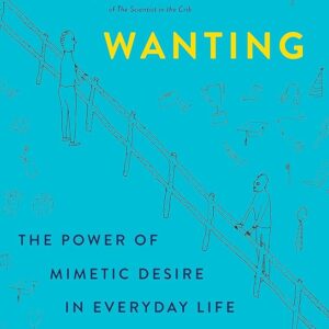 Wanting: The Power of Mimetic Desire in Everyday Life